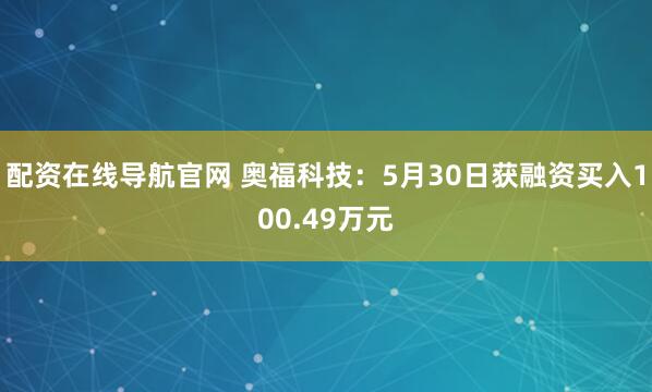 配资在线导航官网 奥福科技：5月30日获融资买入100.49万元